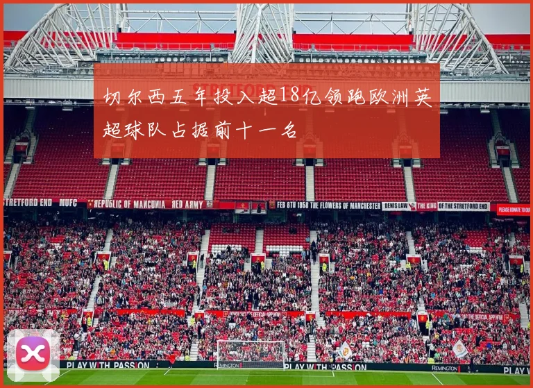 切尔西五年投入超18亿领跑欧洲英超球队占据前十一名