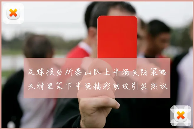 足球报分析泰山队上半场夹防策略米特里策下半场精彩助攻引发热议